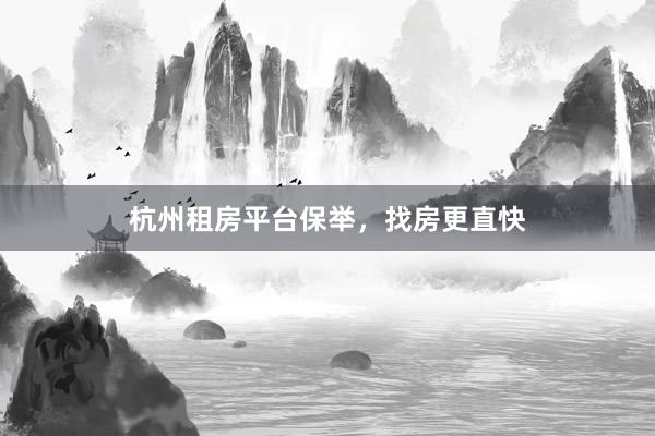 杭州租房平台保举,找房更直快