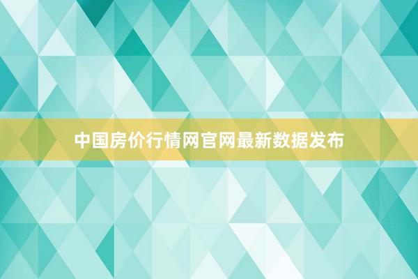 中国房价行情网官网最新数据发布